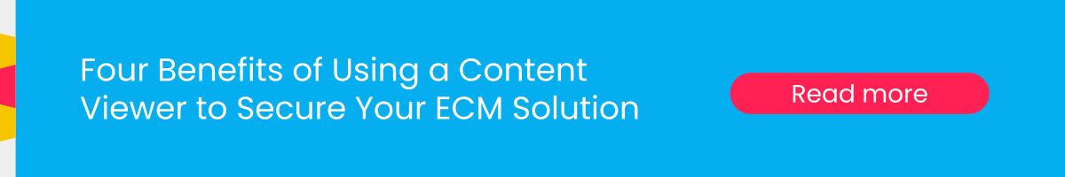 Four Benefits of Using a content viewer to secure your ECM solution